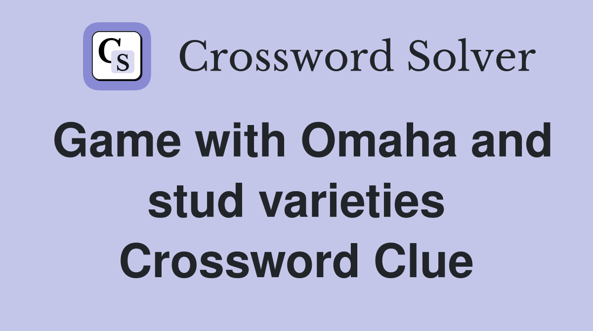 Game with Omaha and stud varieties Crossword Clue Answers Crossword